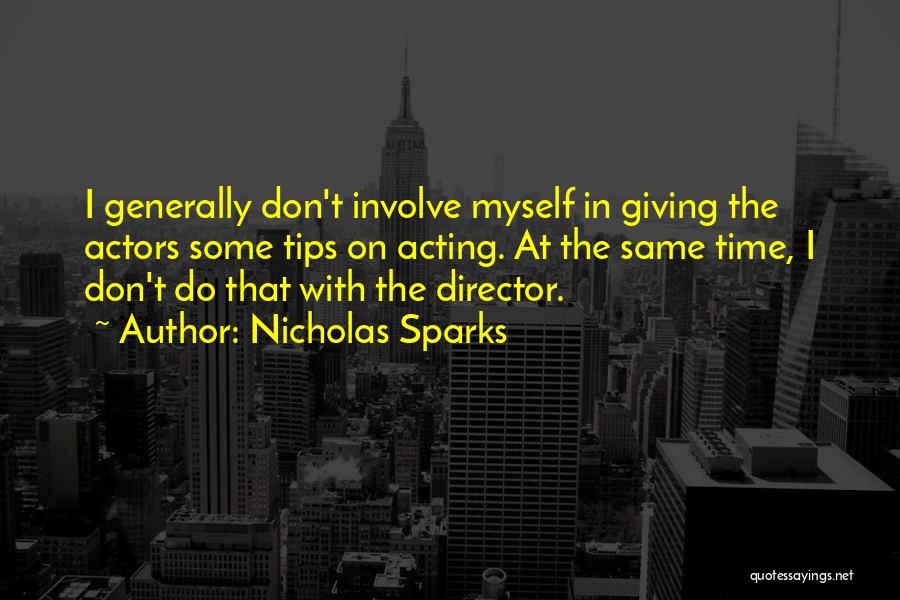 Nicholas Sparks Quotes: I Generally Don't Involve Myself In Giving The Actors Some Tips On Acting. At The Same Time, I Don't Do