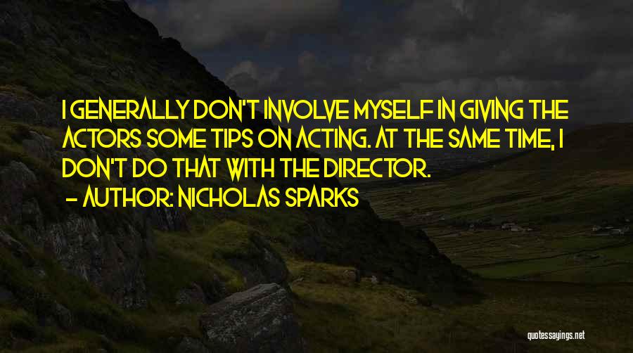 Nicholas Sparks Quotes: I Generally Don't Involve Myself In Giving The Actors Some Tips On Acting. At The Same Time, I Don't Do