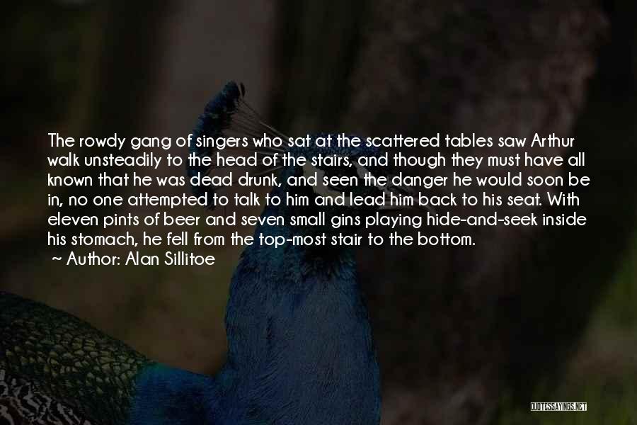 Alan Sillitoe Quotes: The Rowdy Gang Of Singers Who Sat At The Scattered Tables Saw Arthur Walk Unsteadily To The Head Of The