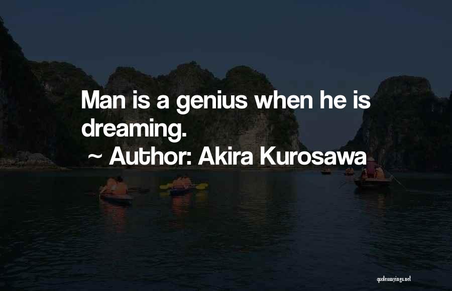 Akira Kurosawa Quotes: Man Is A Genius When He Is Dreaming.