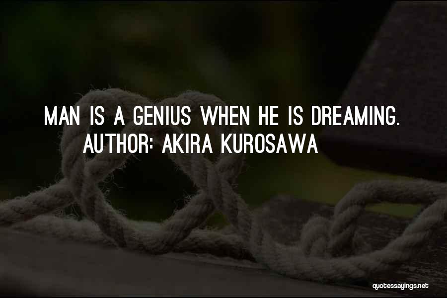 Akira Kurosawa Quotes: Man Is A Genius When He Is Dreaming.