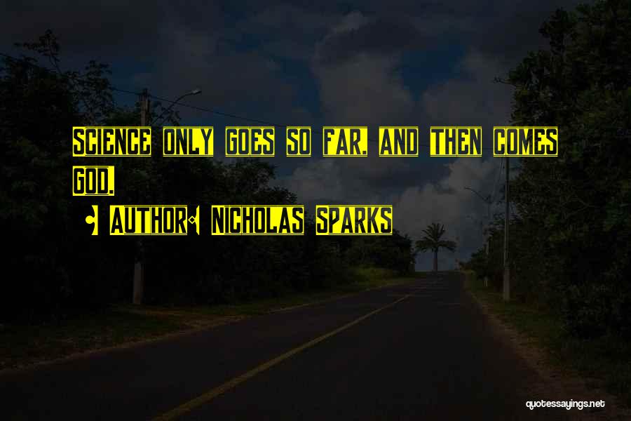 Nicholas Sparks Quotes: Science Only Goes So Far, And Then Comes God.