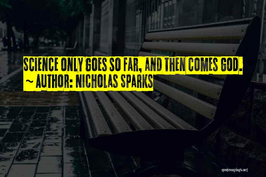 Nicholas Sparks Quotes: Science Only Goes So Far, And Then Comes God.
