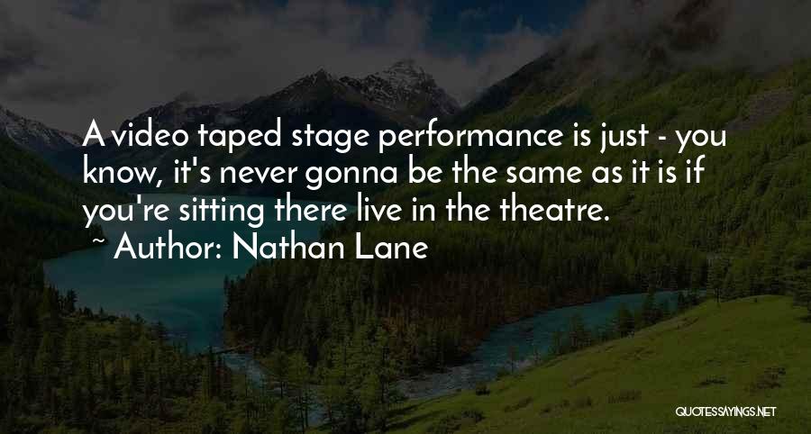 Nathan Lane Quotes: A Video Taped Stage Performance Is Just - You Know, It's Never Gonna Be The Same As It Is If