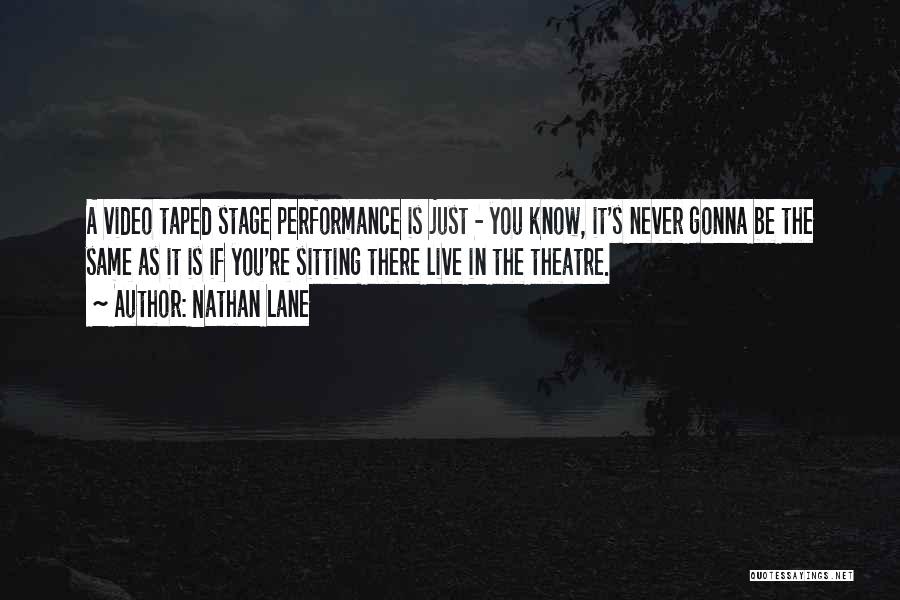 Nathan Lane Quotes: A Video Taped Stage Performance Is Just - You Know, It's Never Gonna Be The Same As It Is If