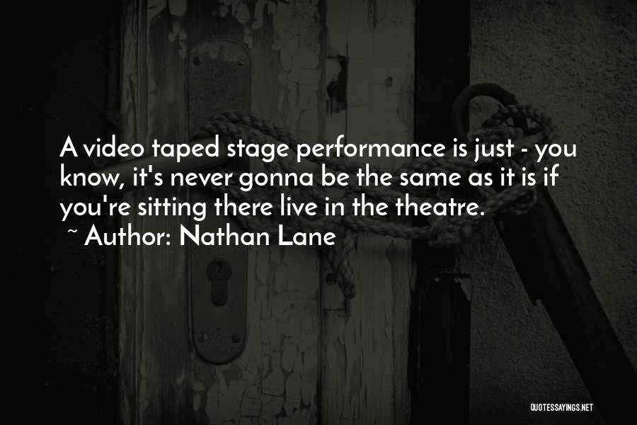 Nathan Lane Quotes: A Video Taped Stage Performance Is Just - You Know, It's Never Gonna Be The Same As It Is If