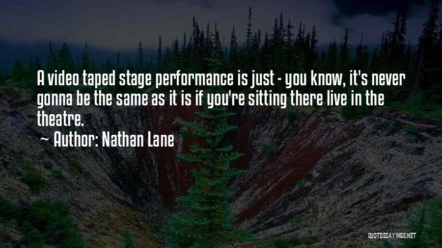 Nathan Lane Quotes: A Video Taped Stage Performance Is Just - You Know, It's Never Gonna Be The Same As It Is If