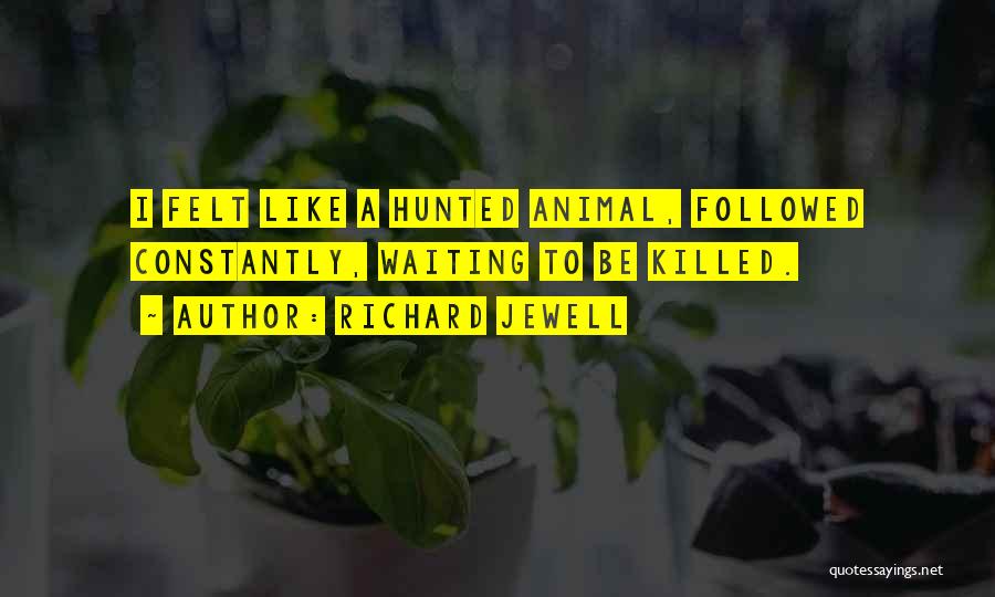 Richard Jewell Quotes: I Felt Like A Hunted Animal, Followed Constantly, Waiting To Be Killed.