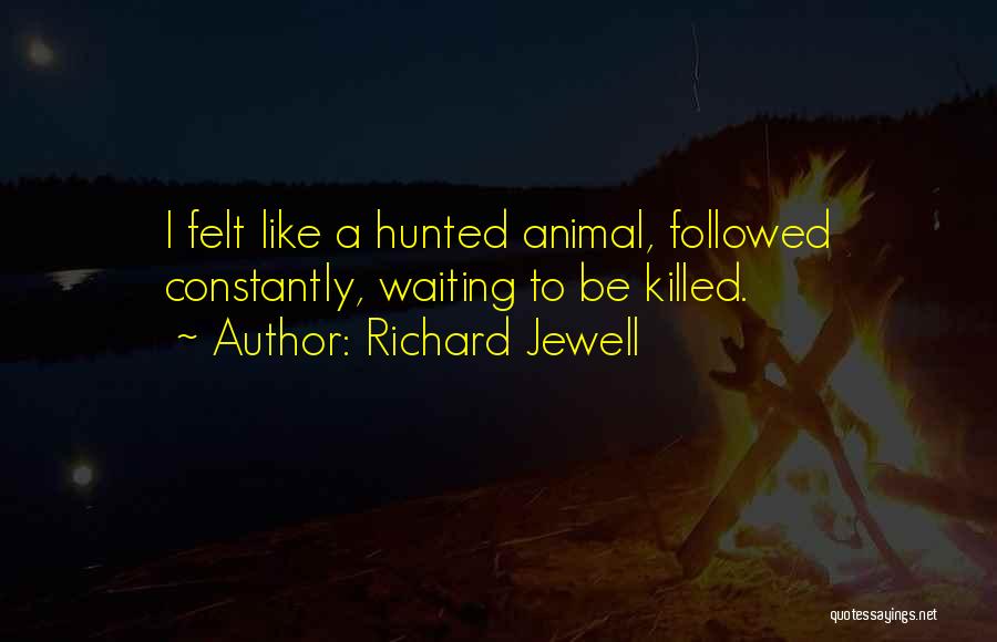 Richard Jewell Quotes: I Felt Like A Hunted Animal, Followed Constantly, Waiting To Be Killed.