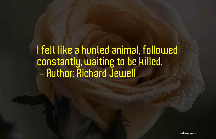 Richard Jewell Quotes: I Felt Like A Hunted Animal, Followed Constantly, Waiting To Be Killed.