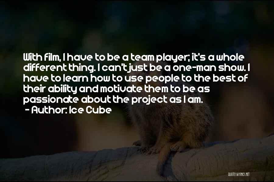 Ice Cube Quotes: With Film, I Have To Be A Team Player; It's A Whole Different Thing. I Can't Just Be A One-man