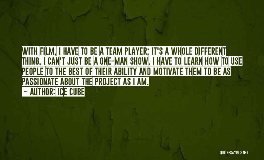 Ice Cube Quotes: With Film, I Have To Be A Team Player; It's A Whole Different Thing. I Can't Just Be A One-man