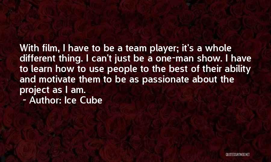 Ice Cube Quotes: With Film, I Have To Be A Team Player; It's A Whole Different Thing. I Can't Just Be A One-man