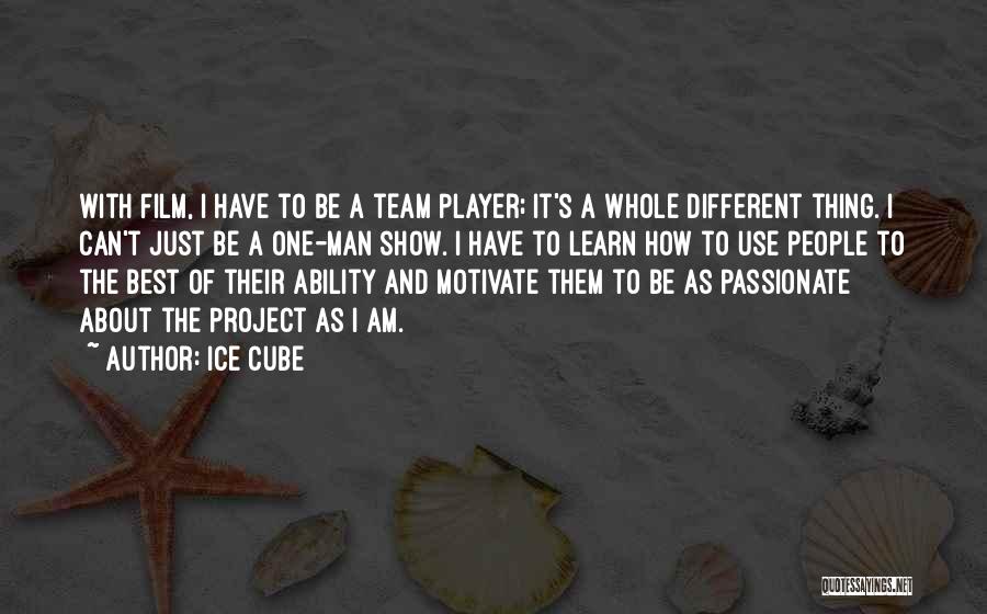 Ice Cube Quotes: With Film, I Have To Be A Team Player; It's A Whole Different Thing. I Can't Just Be A One-man