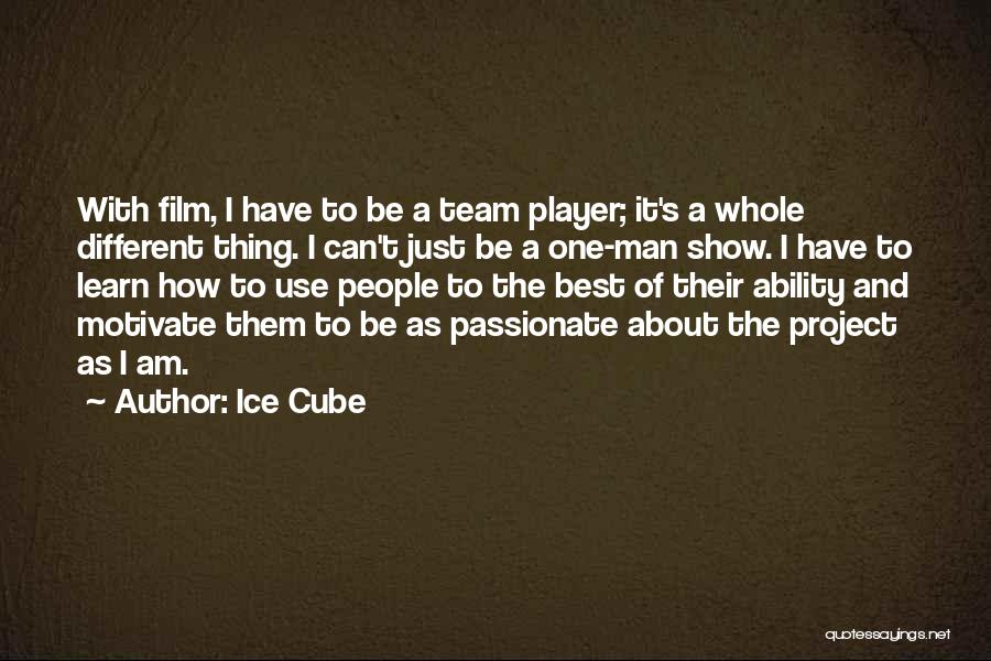 Ice Cube Quotes: With Film, I Have To Be A Team Player; It's A Whole Different Thing. I Can't Just Be A One-man