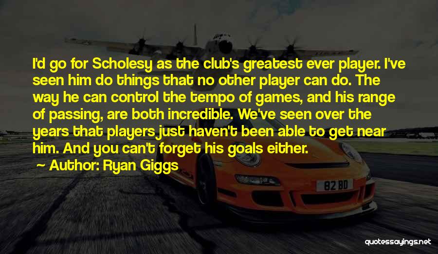 Ryan Giggs Quotes: I'd Go For Scholesy As The Club's Greatest Ever Player. I've Seen Him Do Things That No Other Player Can