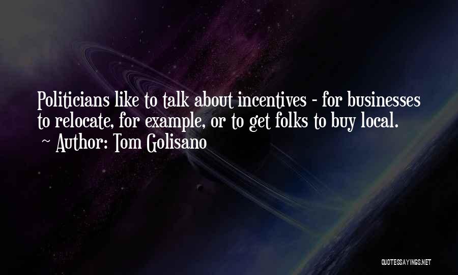 Tom Golisano Quotes: Politicians Like To Talk About Incentives - For Businesses To Relocate, For Example, Or To Get Folks To Buy Local.