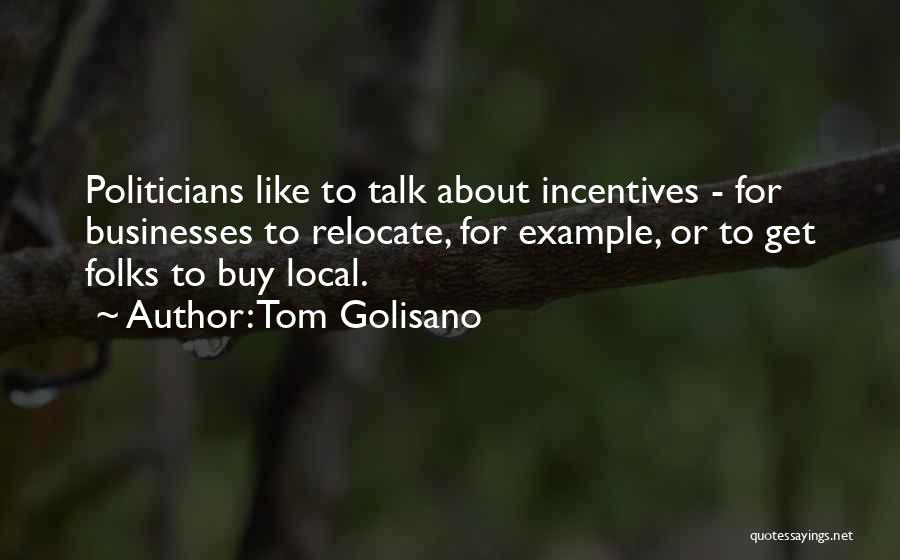 Tom Golisano Quotes: Politicians Like To Talk About Incentives - For Businesses To Relocate, For Example, Or To Get Folks To Buy Local.