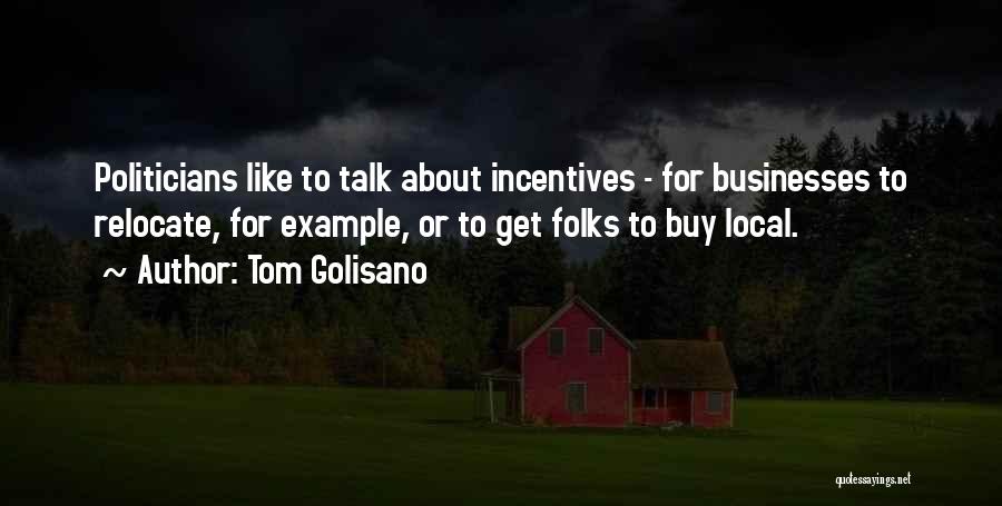 Tom Golisano Quotes: Politicians Like To Talk About Incentives - For Businesses To Relocate, For Example, Or To Get Folks To Buy Local.