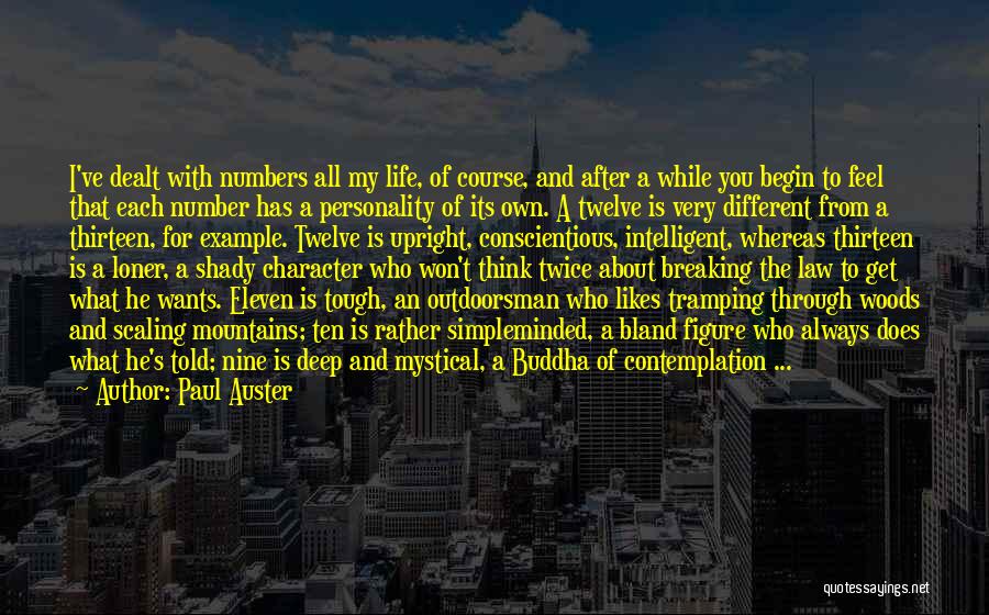 Paul Auster Quotes: I've Dealt With Numbers All My Life, Of Course, And After A While You Begin To Feel That Each Number