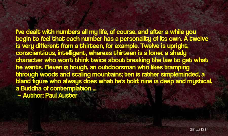 Paul Auster Quotes: I've Dealt With Numbers All My Life, Of Course, And After A While You Begin To Feel That Each Number