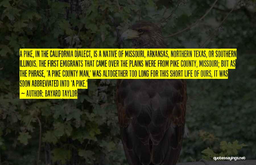 Bayard Taylor Quotes: A Pike, In The California Dialect, Is A Native Of Missouri, Arkansas, Northern Texas, Or Southern Illinois. The First Emigrants