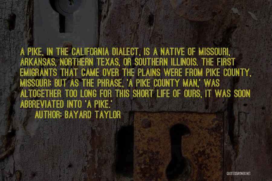 Bayard Taylor Quotes: A Pike, In The California Dialect, Is A Native Of Missouri, Arkansas, Northern Texas, Or Southern Illinois. The First Emigrants