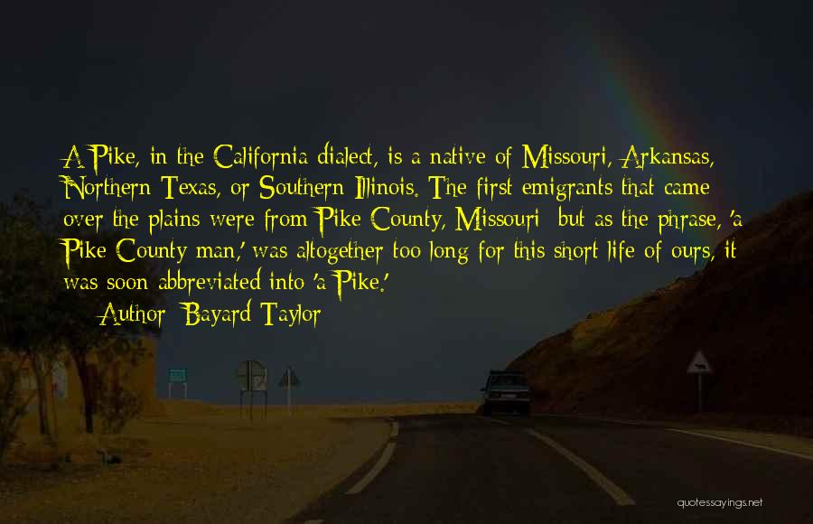 Bayard Taylor Quotes: A Pike, In The California Dialect, Is A Native Of Missouri, Arkansas, Northern Texas, Or Southern Illinois. The First Emigrants