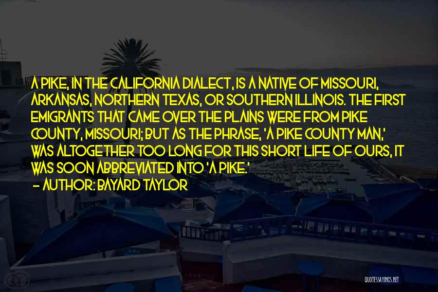 Bayard Taylor Quotes: A Pike, In The California Dialect, Is A Native Of Missouri, Arkansas, Northern Texas, Or Southern Illinois. The First Emigrants