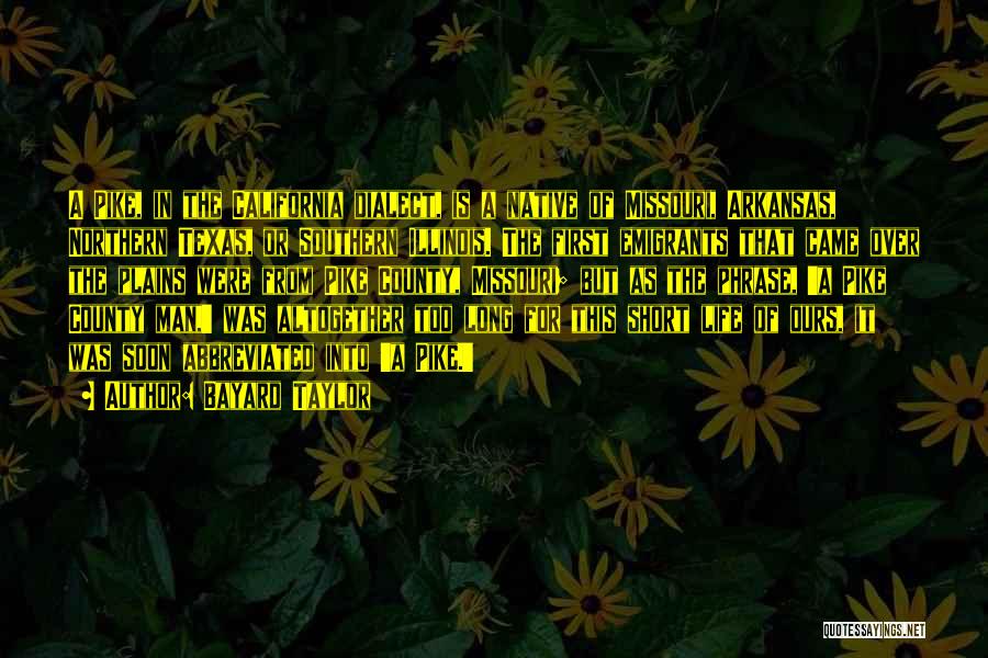 Bayard Taylor Quotes: A Pike, In The California Dialect, Is A Native Of Missouri, Arkansas, Northern Texas, Or Southern Illinois. The First Emigrants