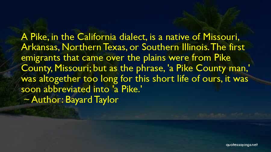 Bayard Taylor Quotes: A Pike, In The California Dialect, Is A Native Of Missouri, Arkansas, Northern Texas, Or Southern Illinois. The First Emigrants