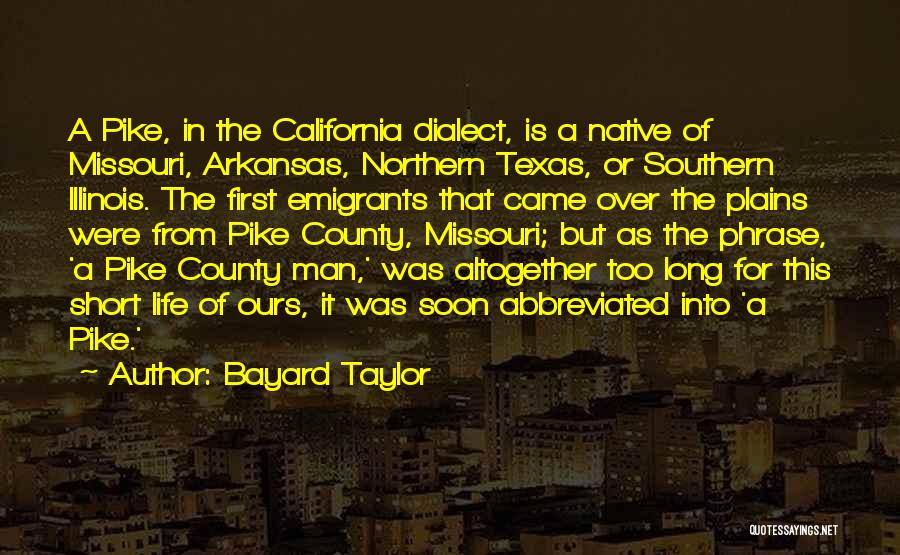 Bayard Taylor Quotes: A Pike, In The California Dialect, Is A Native Of Missouri, Arkansas, Northern Texas, Or Southern Illinois. The First Emigrants