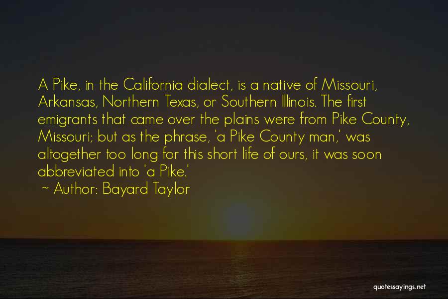 Bayard Taylor Quotes: A Pike, In The California Dialect, Is A Native Of Missouri, Arkansas, Northern Texas, Or Southern Illinois. The First Emigrants