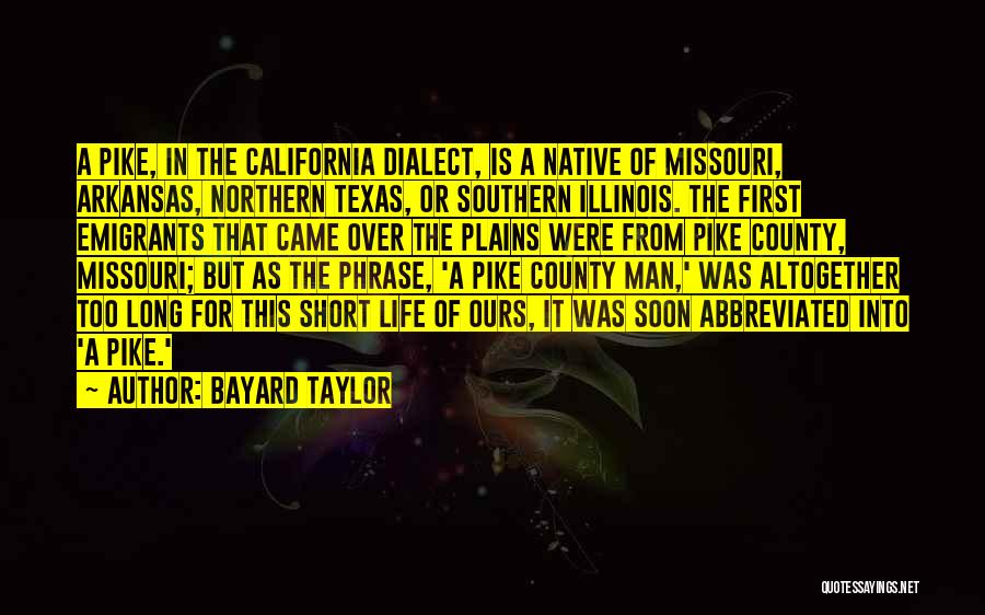 Bayard Taylor Quotes: A Pike, In The California Dialect, Is A Native Of Missouri, Arkansas, Northern Texas, Or Southern Illinois. The First Emigrants