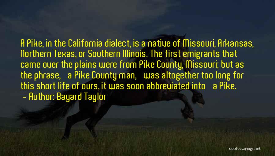 Bayard Taylor Quotes: A Pike, In The California Dialect, Is A Native Of Missouri, Arkansas, Northern Texas, Or Southern Illinois. The First Emigrants