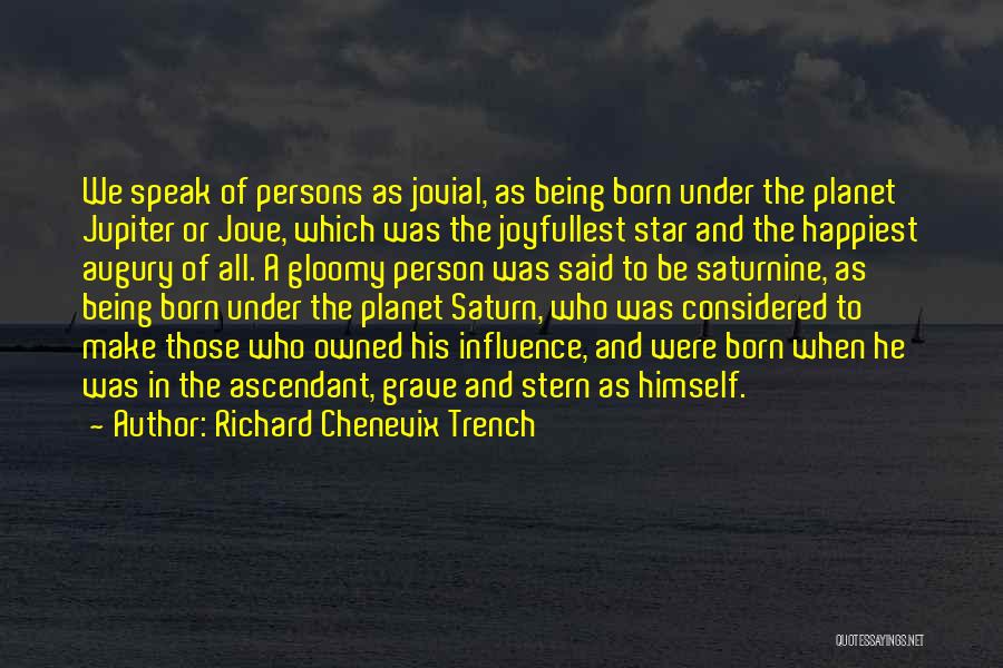 Richard Chenevix Trench Quotes: We Speak Of Persons As Jovial, As Being Born Under The Planet Jupiter Or Jove, Which Was The Joyfullest Star