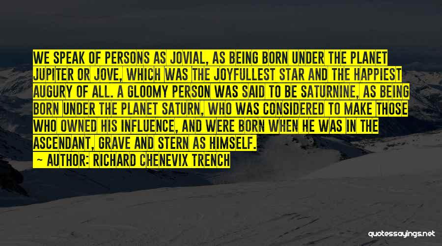 Richard Chenevix Trench Quotes: We Speak Of Persons As Jovial, As Being Born Under The Planet Jupiter Or Jove, Which Was The Joyfullest Star