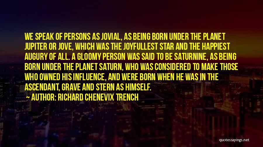 Richard Chenevix Trench Quotes: We Speak Of Persons As Jovial, As Being Born Under The Planet Jupiter Or Jove, Which Was The Joyfullest Star