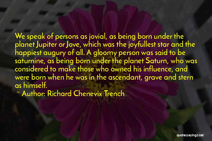 Richard Chenevix Trench Quotes: We Speak Of Persons As Jovial, As Being Born Under The Planet Jupiter Or Jove, Which Was The Joyfullest Star