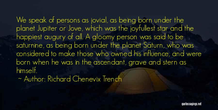 Richard Chenevix Trench Quotes: We Speak Of Persons As Jovial, As Being Born Under The Planet Jupiter Or Jove, Which Was The Joyfullest Star