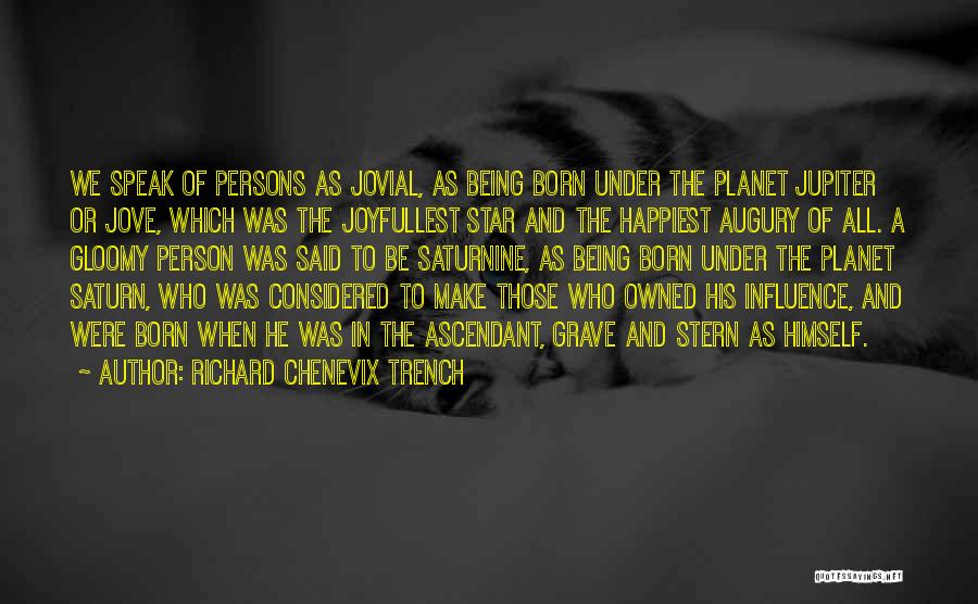 Richard Chenevix Trench Quotes: We Speak Of Persons As Jovial, As Being Born Under The Planet Jupiter Or Jove, Which Was The Joyfullest Star