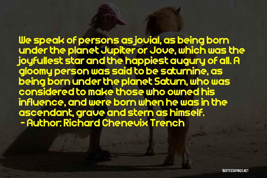 Richard Chenevix Trench Quotes: We Speak Of Persons As Jovial, As Being Born Under The Planet Jupiter Or Jove, Which Was The Joyfullest Star