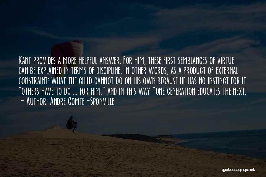 Andre Comte-Sponville Quotes: Kant Provides A More Helpful Answer. For Him, These First Semblances Of Virtue Can Be Explained In Terms Of Discipline,
