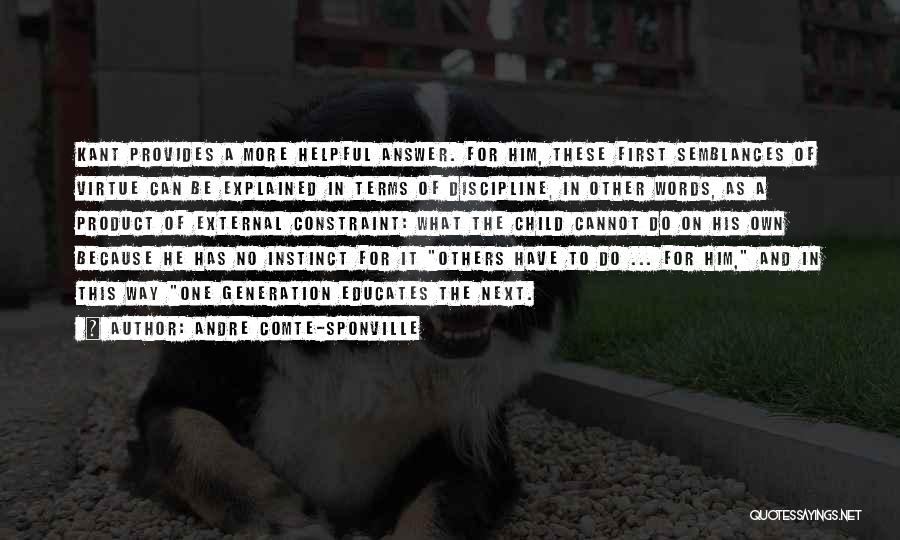 Andre Comte-Sponville Quotes: Kant Provides A More Helpful Answer. For Him, These First Semblances Of Virtue Can Be Explained In Terms Of Discipline,