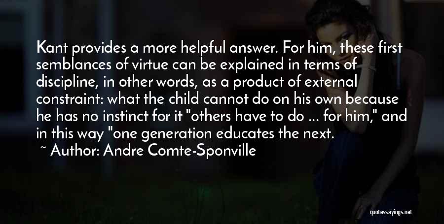 Andre Comte-Sponville Quotes: Kant Provides A More Helpful Answer. For Him, These First Semblances Of Virtue Can Be Explained In Terms Of Discipline,