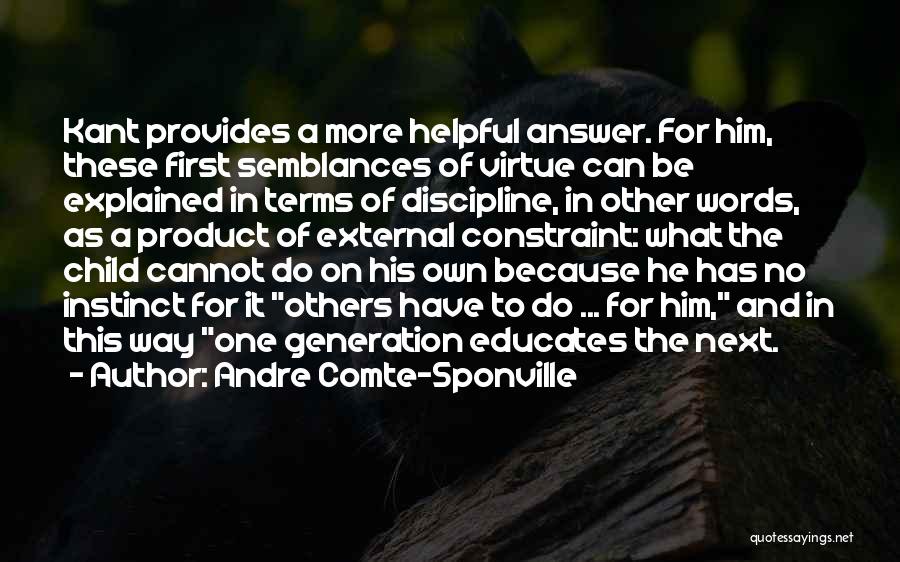 Andre Comte-Sponville Quotes: Kant Provides A More Helpful Answer. For Him, These First Semblances Of Virtue Can Be Explained In Terms Of Discipline,