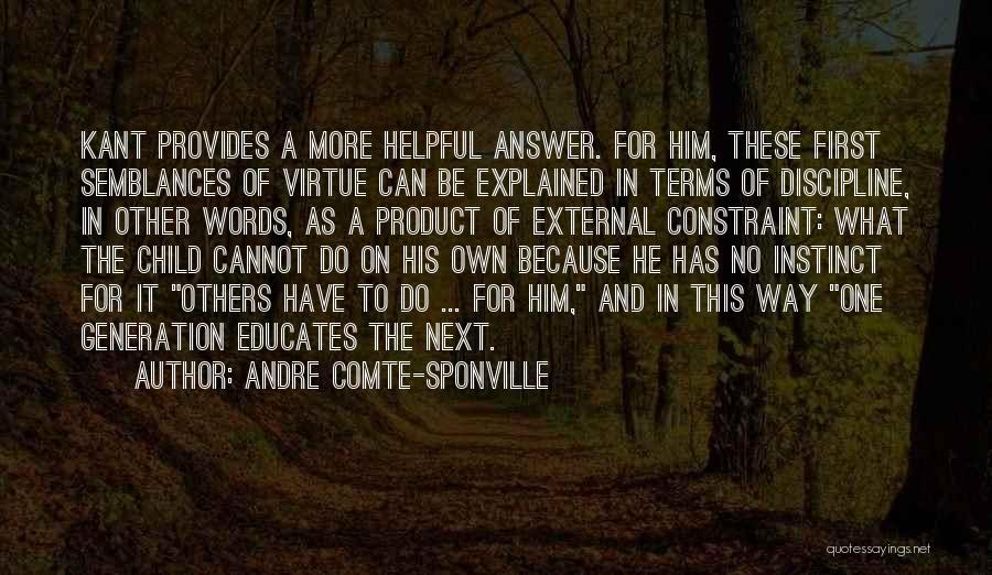 Andre Comte-Sponville Quotes: Kant Provides A More Helpful Answer. For Him, These First Semblances Of Virtue Can Be Explained In Terms Of Discipline,