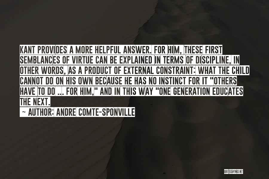 Andre Comte-Sponville Quotes: Kant Provides A More Helpful Answer. For Him, These First Semblances Of Virtue Can Be Explained In Terms Of Discipline,