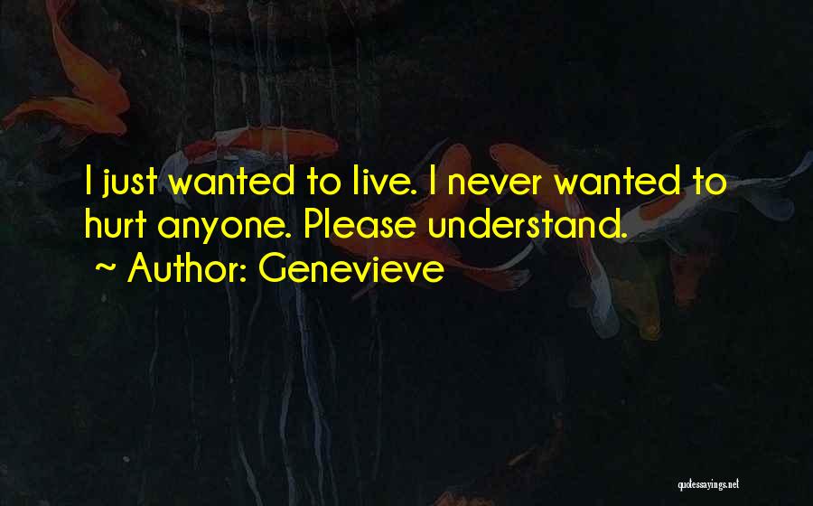 Genevieve Quotes: I Just Wanted To Live. I Never Wanted To Hurt Anyone. Please Understand.