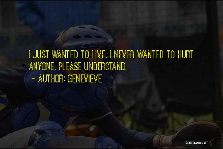 Genevieve Quotes: I Just Wanted To Live. I Never Wanted To Hurt Anyone. Please Understand.